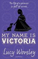 Book Cover for My Name is Victoria by Lucy Worsley