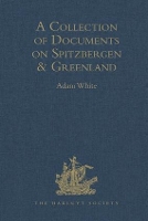 Book Cover for A Collection of Documents on Spitzbergen and Greenland Comprising a translation from F. Martens' Voyage to Spitzbergen: a Translation from Isaac de la Peyrère's Histoire du Groenland: and God's Power  by Adam White