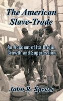 Book Cover for The American Slave-Trade by John R Spears