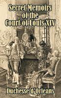 Book Cover for Secret Memoirs of the Court of Louis XIV by D'Orleans Duchesse