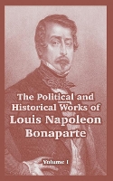 Book Cover for The Political and Historical Works of Louis Napoleon Bonaparte by Louis Napoleon Bonaparte