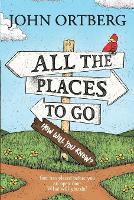 Book Cover for All the Places to Go . . . How Will You Know? by John Ortberg