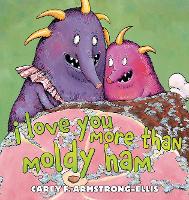 Book Cover for I Love You More Than Moldy Ham by Carey Armstrong-Ellis