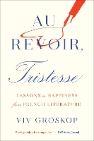 Book Cover for Au Revoir, Tristesse: Lessons in Happiness from French Literature by Viv Groskop