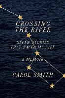 Book Cover for Crossing the River: Seven Stories That Saved My Life, A Memoir by Carol Smith