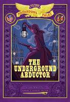 Book Cover for The Underground Abductor: Bigger & Badder Edition (Nathan Hale's Hazardous Tales #5) by Nathan Hale