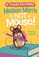 Book Cover for Madison Morris Is NOT a Mouse! by Kathryn Holmes