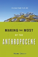 Book Cover for Making the Most of the Anthropocene by Mark Denny