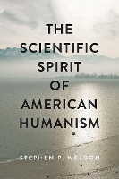 Book Cover for The Scientific Spirit of American Humanism by Stephen P. (Assistant Professor, University of Oklahoma) Weldon