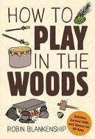 Book Cover for How to Play in the Woods by Robin Blankenship