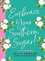 Book Cover for Embrace Your Southern, Sugar! by Julia Fowler