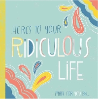 Book Cover for Here's to Your Ridiculous Life by You!, Erin MacEachern