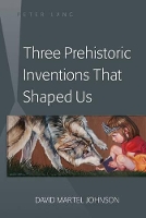 Book Cover for Three Prehistoric Inventions That Shaped Us by David M Johnson