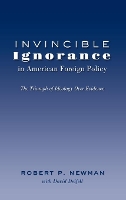 Book Cover for Invincible Ignorance in American Foreign Policy by Robert P. Newman