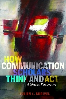 Book Cover for How Communication Scholars Think and Act by Julien C. Mirivel