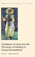 Book Cover for Dorotheos of Gaza and the Discourse of Healing in Gazan Monasticism by Kyle A. Schenkewitz