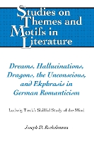 Book Cover for Dreams, Hallucinations, Dragons, the Unconscious, and Ekphrasis in German Romanticism by Joseph D. Rockelmann