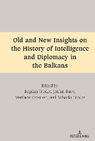 Book Cover for Old and New Insights on the History of Intelligence and Diplomacy in the Balkans by Mihai Dragnea