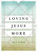 Book Cover for Loving Jesus More by Philip Graham Ryken