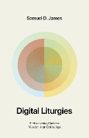 Book Cover for Digital Liturgies by Samuel James