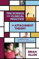 Book Cover for The Science and Clinical Practice of Attachment Theory by Brian Allen