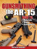 Book Cover for Gunsmithing - The AR-15 by Patrick Sweeney