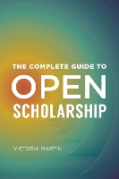 Book Cover for The Complete Guide to Open Scholarship by Victoria Martin