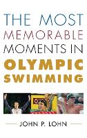 Book Cover for The Most Memorable Moments in Olympic Swimming by John Lohn