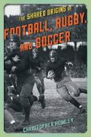 Book Cover for The Shared Origins of Football, Rugby, and Soccer by Christopher Rowley