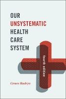 Book Cover for Our Unsystematic Health Care System by Grace, PhD, Professor Emerita, Sociology and MPH Program, DePaul University Budrys