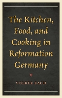 Book Cover for The Kitchen, Food, and Cooking in Reformation Germany by Volker Bach