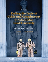 Book Cover for Ending the Cycle of Crisis and Complacency in U.S. Global Health Security by Kelly Ayotte, Julie Gerberding, J. Stephen Morrison