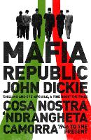 Book Cover for Mafia Republic: Italy's Criminal Curse. Cosa Nostra, 'Ndrangheta and Camorra from 1946 to the Present by John Dickie