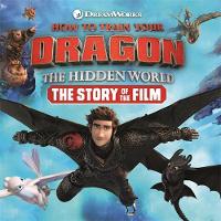 Book Cover for How to Train Your Dragon The Hidden World: The Story of the Film by DreamWorks Animation