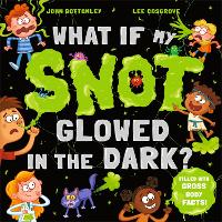 Book Cover for What If My Snot Glowed in the Dark? by John Bottomley