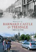 Book Cover for Barnard Castle & Teesdale Through Time by Paul Chrystal