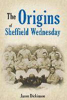 Book Cover for The Origins of Sheffield Wednesday by Jason Dickinson