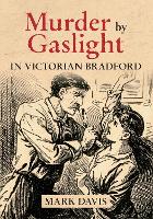 Book Cover for Murder by Gaslight in Victorian Bradford by Mark Davis