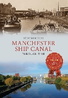 Book Cover for Manchester Ship Canal Through Time by Steven Dickens