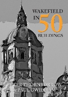 Book Cover for Wakefield in 50 Buildings by Peter Thornborrow, Paul Gwilliam
