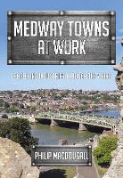 Book Cover for Medway Towns at Work by Philip MacDougall