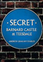 Book Cover for Secret Barnard Castle & Teesdale by Andrew Graham Stables