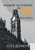 Book Cover for Barrow-in-Furness in 50 Buildings by Gill Jepson