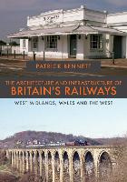 Book Cover for The Architecture and Infrastructure of Britain's Railways: West Midlands, Wales and the West by Patrick Bennett