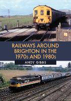 Book Cover for Railways Around Brighton in the 1970s and 1980s by Andy Gibbs