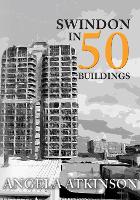 Book Cover for Swindon in 50 Buildings by Angela Atkinson