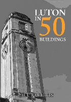 Book Cover for Luton in 50 Buildings by Paul Rabbitts