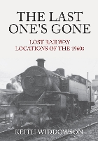 Book Cover for The Last One's Gone: Lost Railway Locations of the 1960s by Keith Widdowson