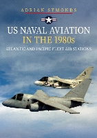 Book Cover for US Naval Aviation in the 1980s: Atlantic and Pacific Fleet Air Stations by Adrian Symonds