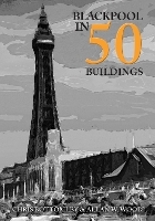 Book Cover for Blackpool in 50 Buildings by Allan W. Wood, Chris Bottomley